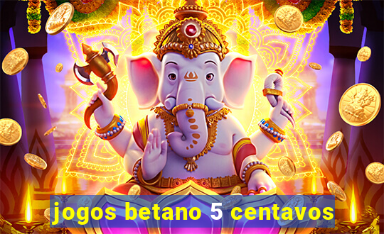 jogos betano 5 centavos